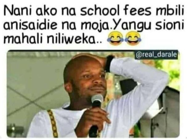 Nani ako na school fees mbili anisaidie na moja Yangu sioni mahali niliweka real