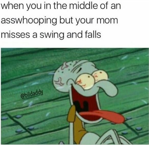 When you in the middle of an asswhooping but your mom misses a swing and falls b