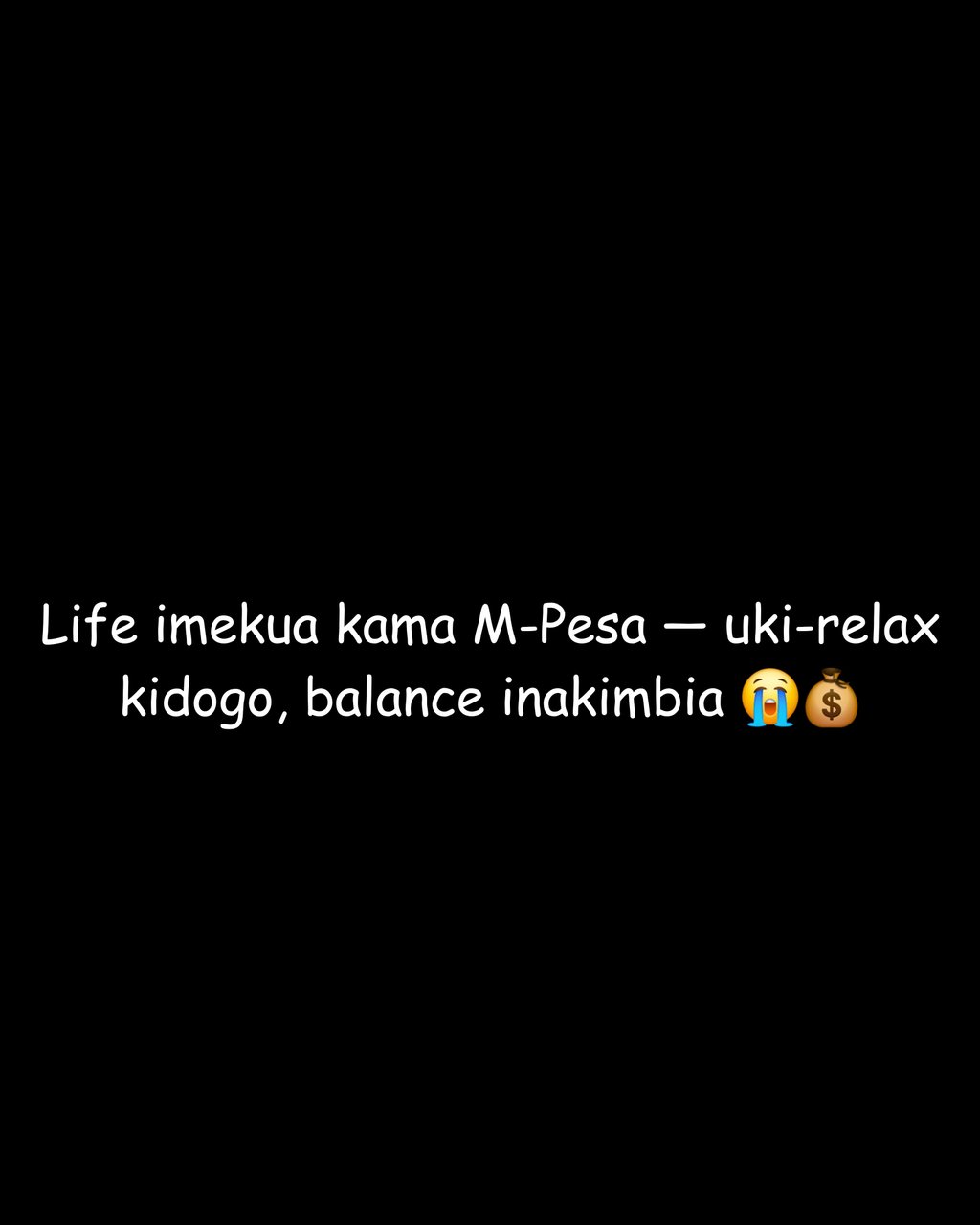 Life imekua kama mpesa 7 ukirelax kidogo, balance inakimbia
