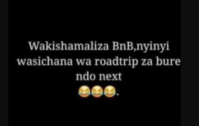 Wakishamaliza bnb,nyinyi wasichana wa roadtrip za bure ndo next