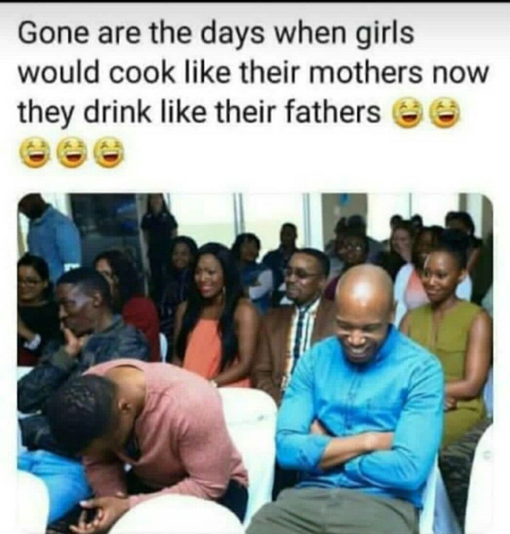 Gone are the days when girls would cook like their mothers now they drink like t
