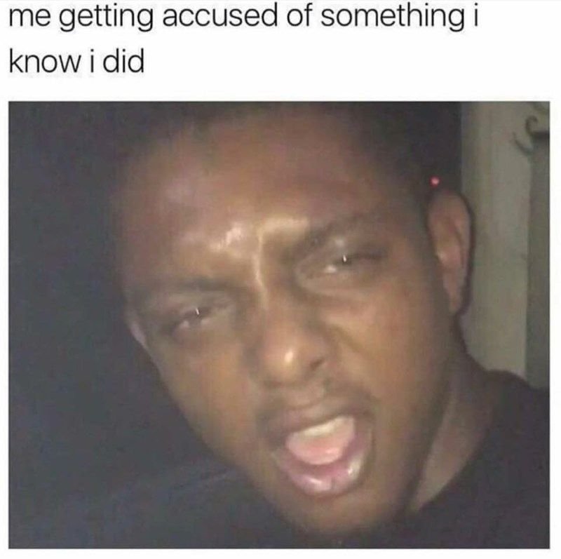 Me getting accused of something i know i did