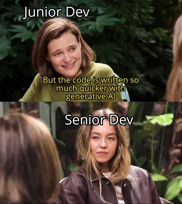 Junior dev but the code is written so much quicker with generative al senior dev