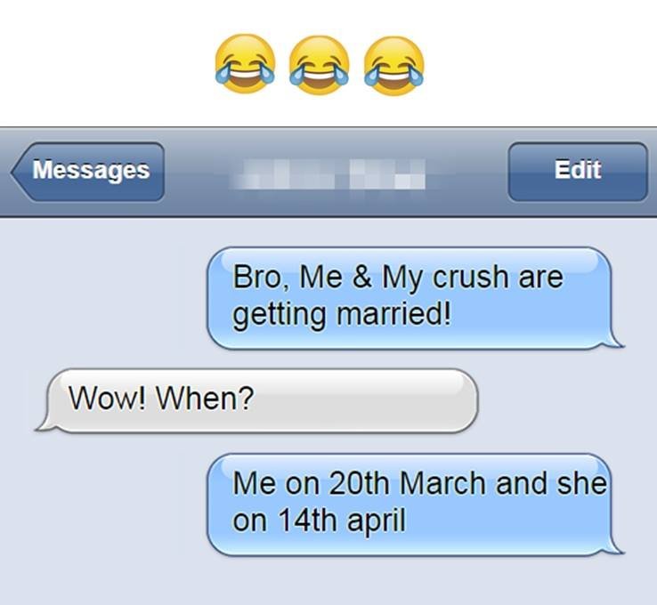 Messages edit bro, me my crush are getting married! wow! when? me on 2oth march
