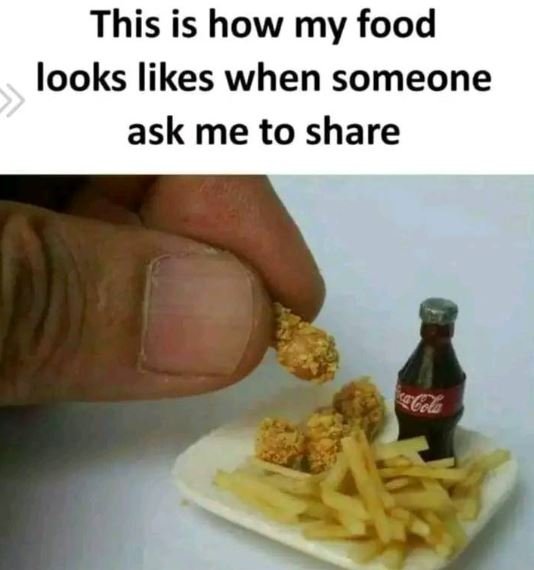 This is how my food looks likes when someone ask me to share kgcg