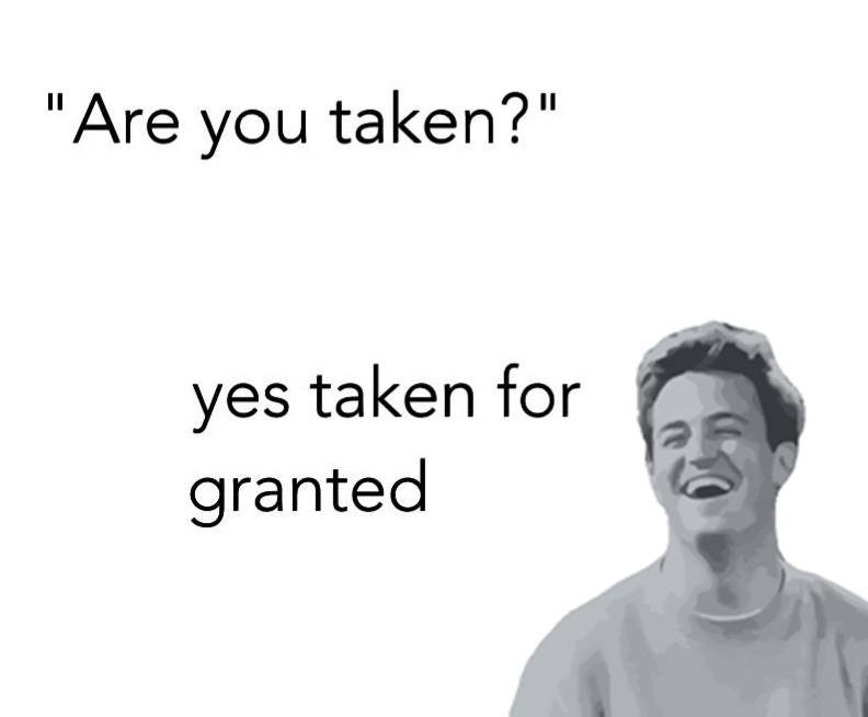 Are you taken? yes taken for granted