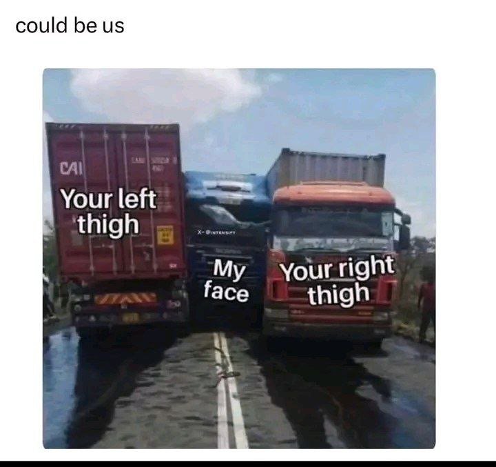 Could be us caii your left thigh my your right face thigh