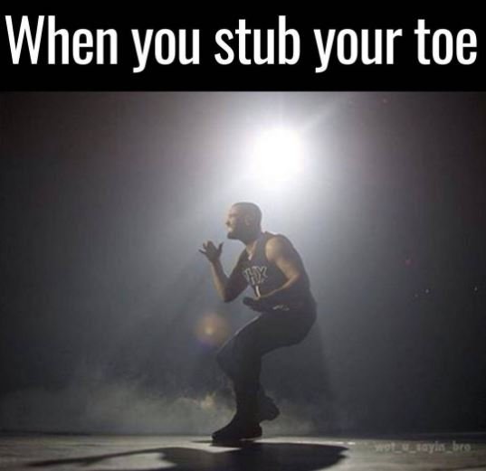 When you stub your toe