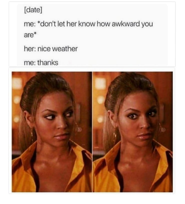 Date me don'tlet her know how awkward you are her nice weather me thanks