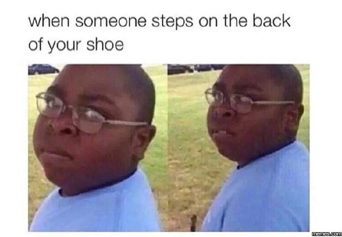When someone steps on the back of your shoe je