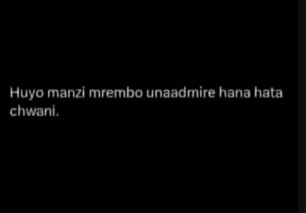 Huyo manzi mrembo unaadmire hana hata chwani.