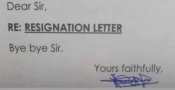 Dear sir , re resignaiion leiter bye bye sir. yours faithfully,