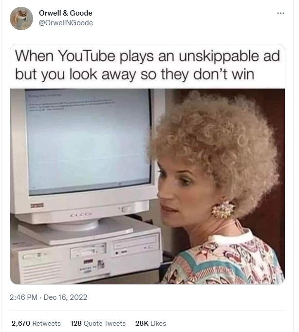Orwell goode orwellngoode when youtube plays an unskippable ad but you look away