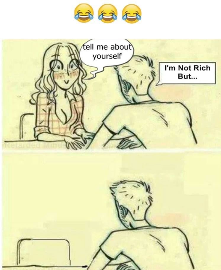Tell me about yourself im not rich but...