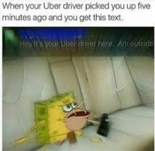 Wnen your uber driver picked youup five minules ego and you get this text. hevws