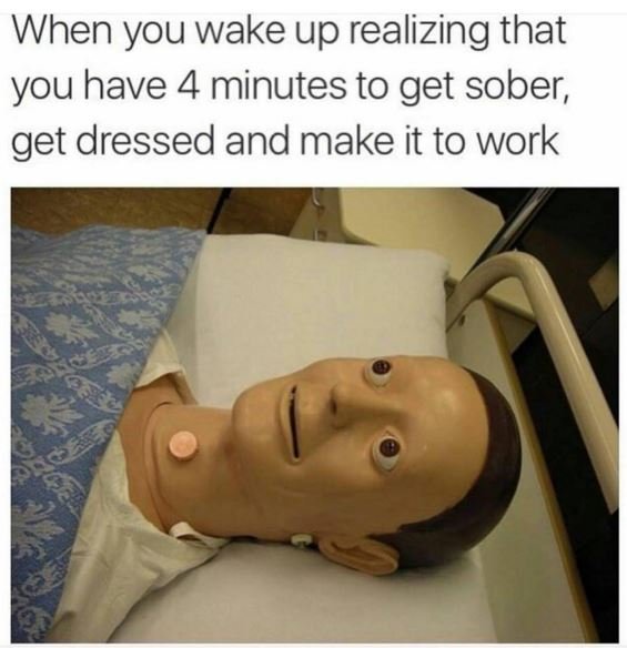 When you wake up realizing that you have 4 minutes to get sober, get dressed and