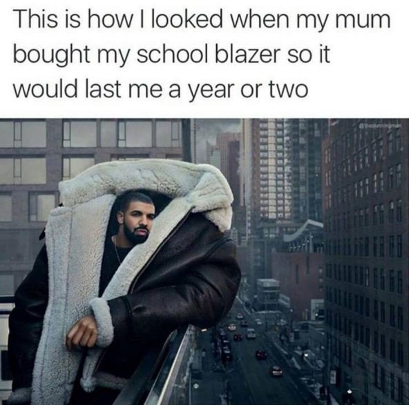 This is how looked when my mum bought my school blazer so it would last me a yea