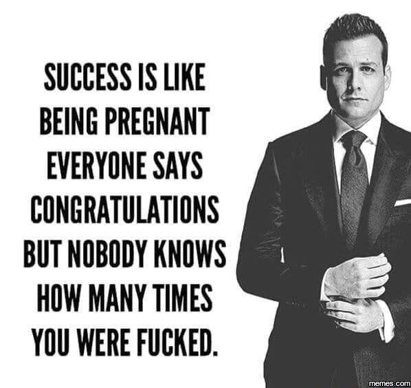 Success is like being pregnant everyone says congratulations but nobody knows ho