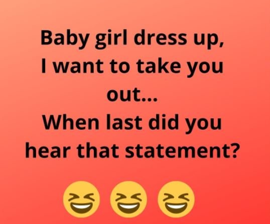 Baby girl dress up want to take you out._ when last did you hear that statement?
