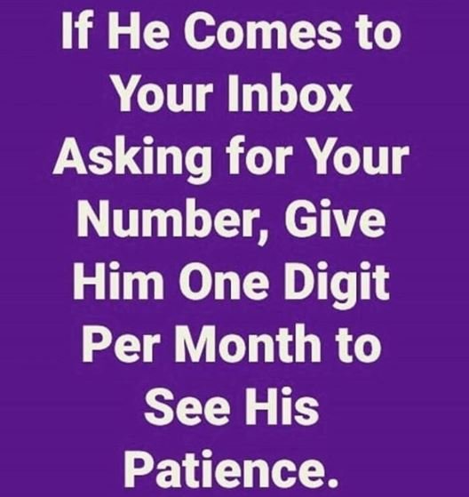If he comes to your inbox asking for your number give him one digit per month to