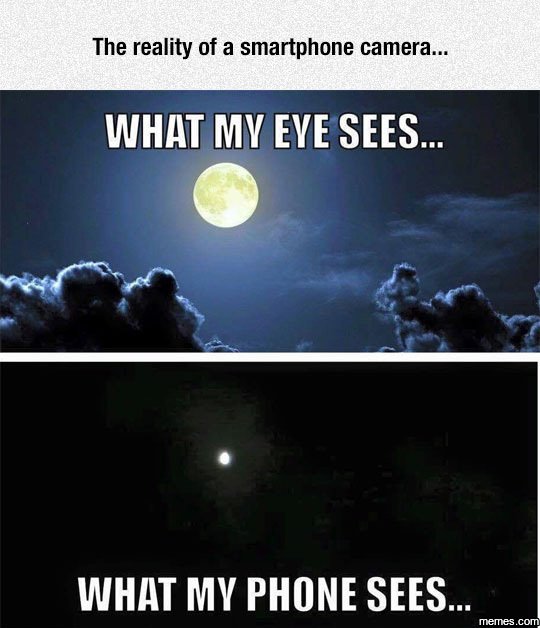 The reality of a smartphone camera. what mv eye sees. a what mv phone sees memes
