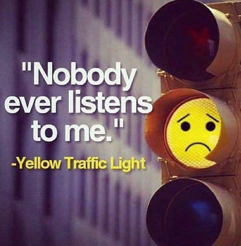 'nobody ever listens to me yellow traffic light