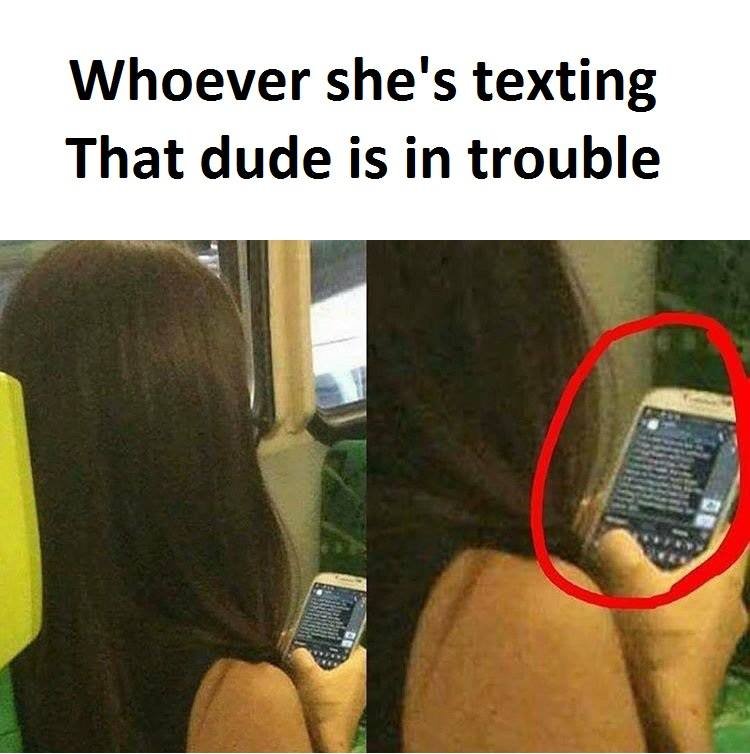 Whoever she's texting that dude is in trouble