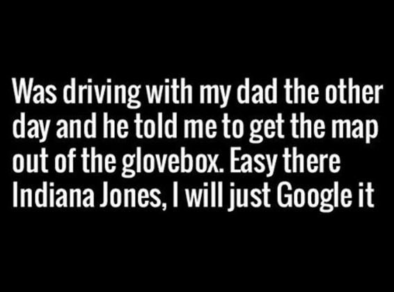 Was driving with my dad the other day andhe toldmeto get the map out of the glov