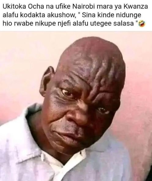 Ukitoka ocha na ufike nairobi mara ya kwanza alafu kodakta akushow sina kinde ni