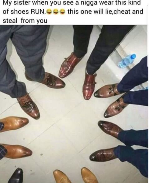 My sıster when you see a nıgga wear thıs kınd of shoes run this one will lie,che