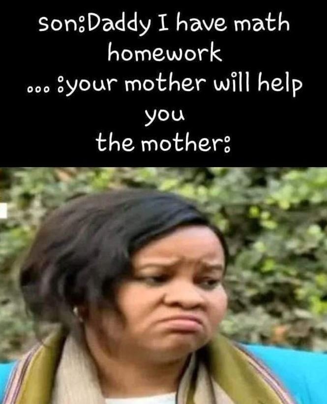 Son8daddy i have math homework 00 0 byour mother will help you the mother