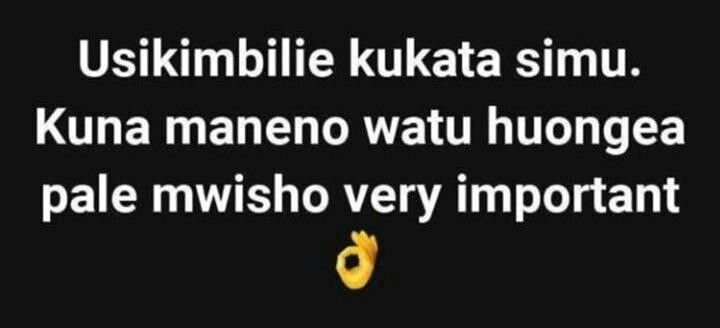 Usikimbilie kukata simu. kuna maneno watu huongea pale mwisho very important