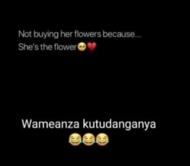 Not buying her flowers because She'sthe flower Wameanza kutudanganya