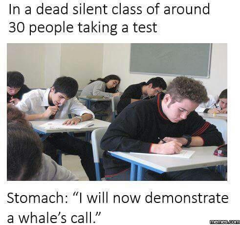 In a dead silent class of around 30 people taking a test stomach will now demons