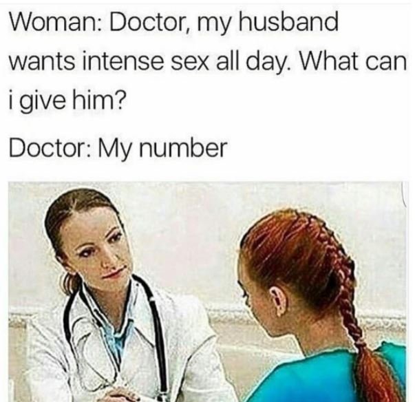 Woman doctor, my husband wants intense sex all day. what can 1 give him? doctor