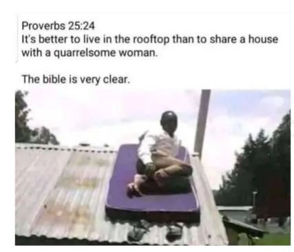 Proverbs 25.24 its better to live in the rooftop than t0 share a house with a qu