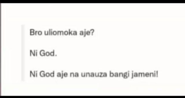 Bro ullomoka aje? ni god. ni god aje na unauza bangi jamenil