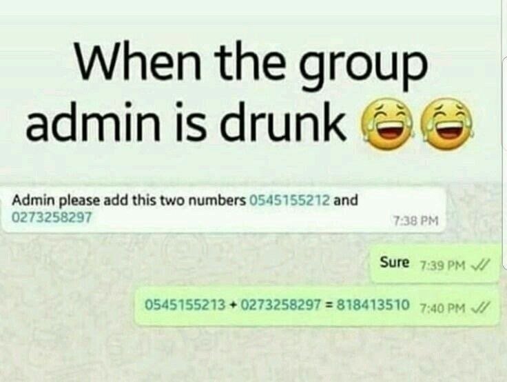 When the group admin is drunk admin please add this two numbers and 738 pm sure