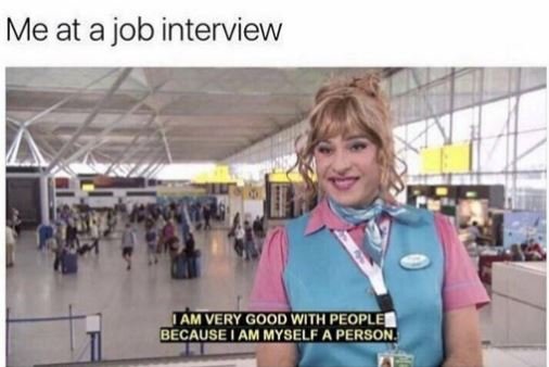 Me at a job interview amvery good with people because aammyself a person
