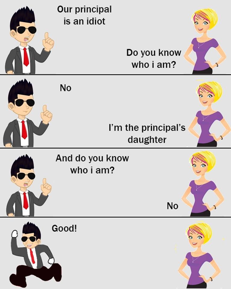 Our principal is an idiot do you know who i am? no im the principal's daughter a