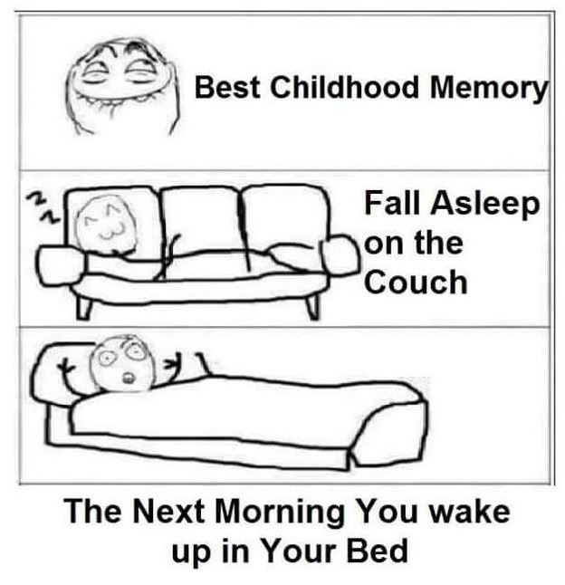 Best childhood memory fall asleep on the couch the next morning you wake up in y