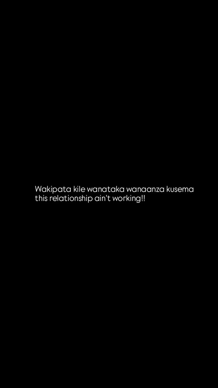 Wakipata kile wanataka wanaanza kusema this relationship ain't workingl!