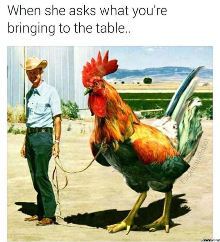 When she asks what you're bringing to the table 1
