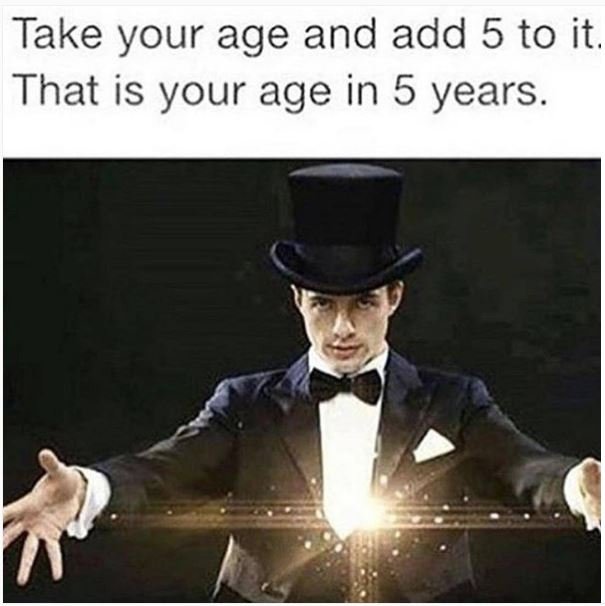 Take your age and add 5 to it. that is your age in 5 years.