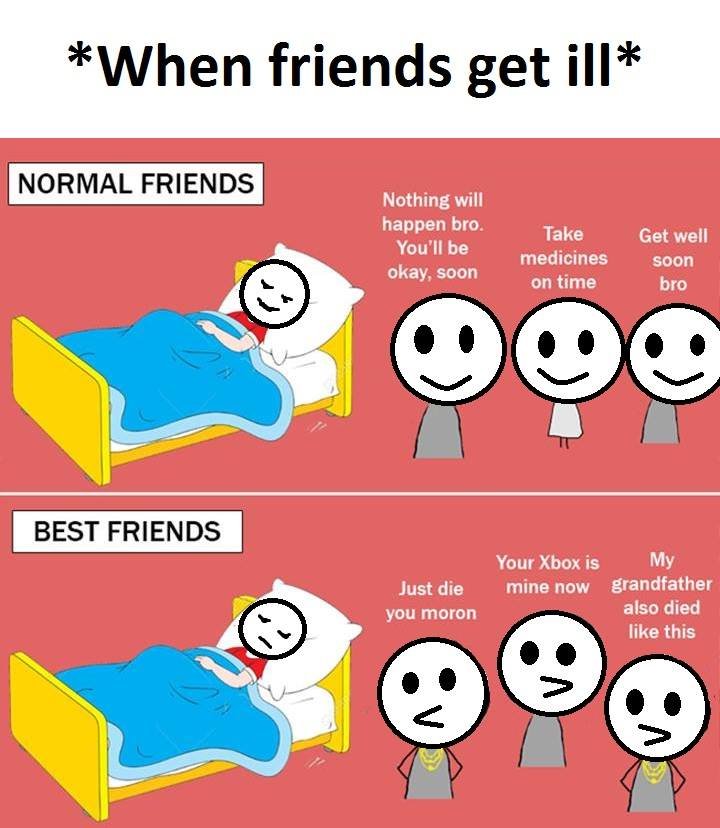 When friends get ill normal friends nothing will happen bro. you'il be okay soon
