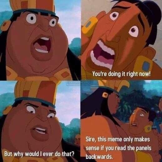 You're doing it right now! sire, this meme only makes sense if you read the pane