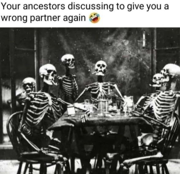 Your ancestors discussing to give you a wrong partner again