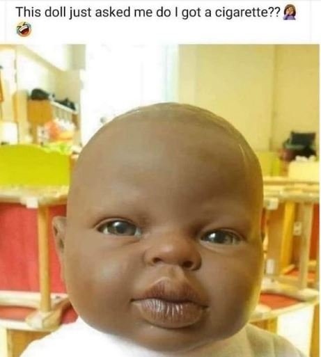 This doll just asked me do got a cigarette??