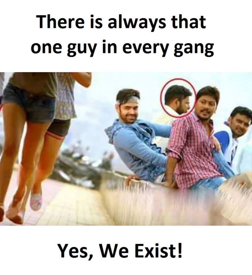 There is always that one guy in every gang yes, we exist!