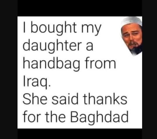Bought my daughter a handbag from iraq she said thanks for the baghdad